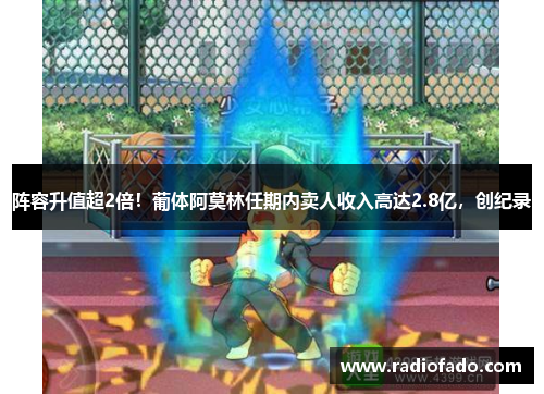 阵容升值超2倍！葡体阿莫林任期内卖人收入高达2.8亿，创纪录